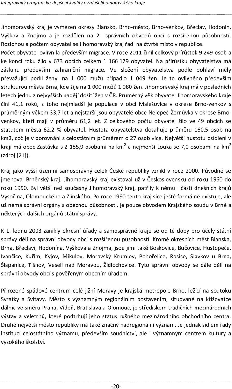 V roce 2011 činil celkový přírůstek 9 249 osob a ke konci roku žilo v 673 obcích celkem 1 166 179 obyvatel. Na přírůstku obyvatelstva má zásluhu především zahraniční migrace.