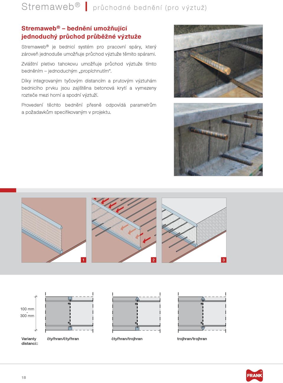 Díky integrovaným tyčovým distancím a prutovým výztuhám bednicího prvku jsou zajištěna betonová krytí a vymezeny rozteče mezi horní a spodní í.