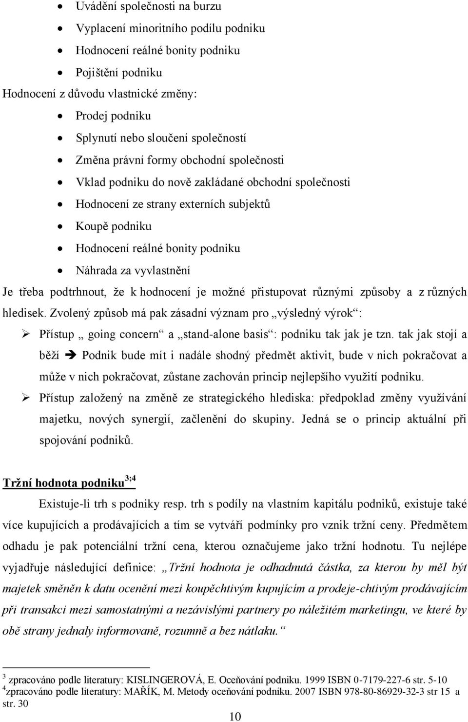 za vyvlastnění Je třeba podtrhnout, že k hodnocení je možné přistupovat různými způsoby a z různých hledisek.