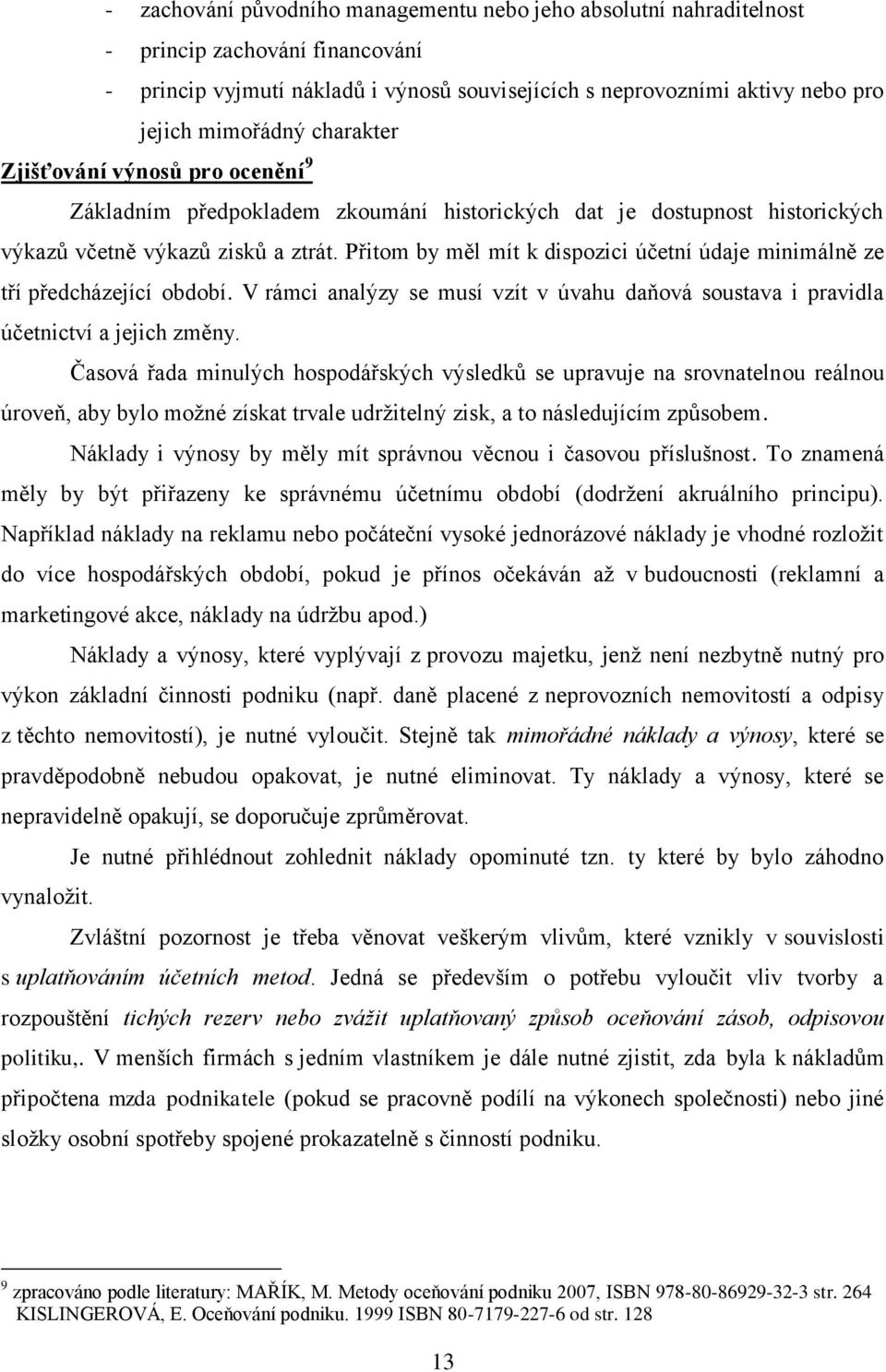 Přitom by měl mít k dispozici účetní údaje minimálně ze tří předcházející období. V rámci analýzy se musí vzít v úvahu daňová soustava i pravidla účetnictví a jejich změny.