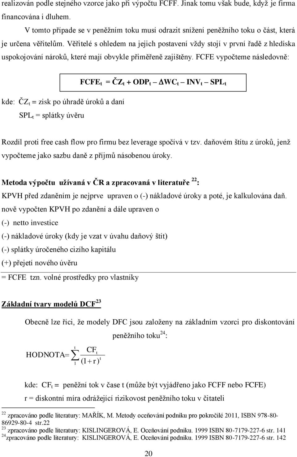 Věřitelé s ohledem na jejich postavení vždy stojí v první řadě z hlediska uspokojování nároků, které mají obvykle přiměřeně zajištěny.