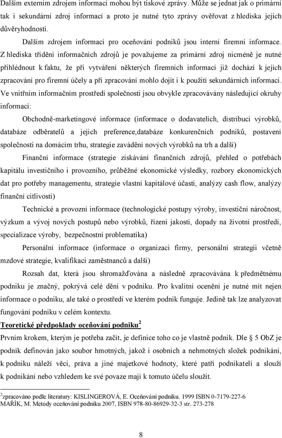 Z hlediska třídění informačních zdrojů je považujeme za primární zdroj nicméně je nutné přihlédnout k faktu, že při vytváření některých firemních informací již dochází k jejich zpracování pro firemní