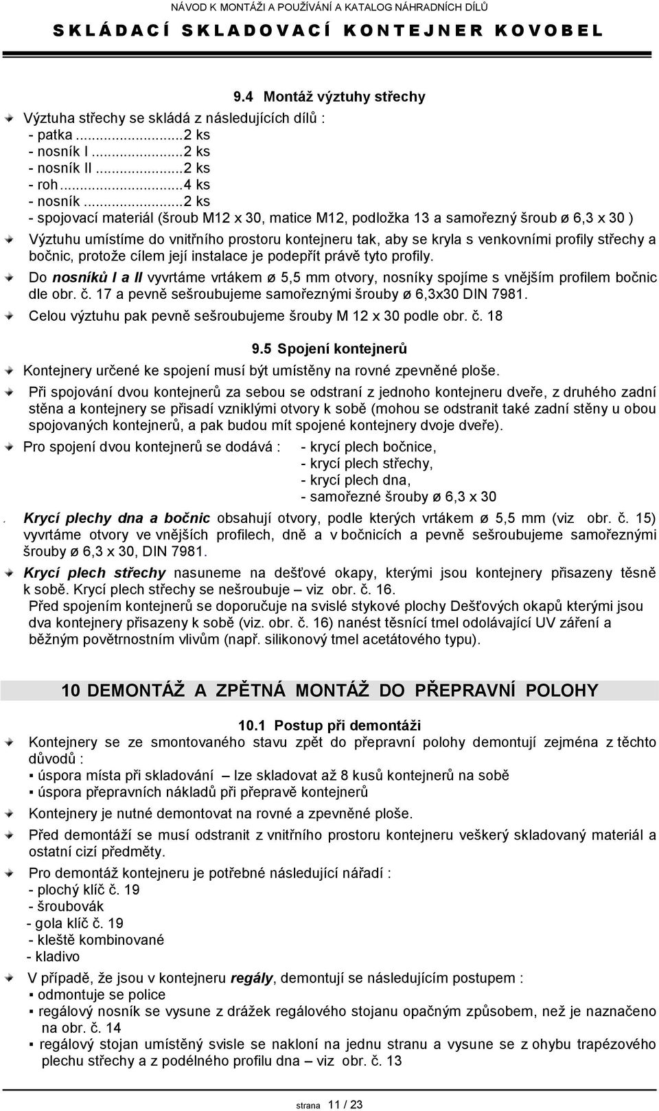 bočnic, protože cílem její instalace je podepřít právě tyto profily. Do nosníků I a II vyvrtáme vrtákem ø 5,5 mm otvory, nosníky spojíme s vnějším profilem bočnic dle obr. č.