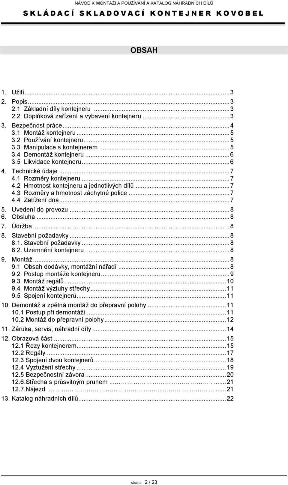 .. 7 4.4 Zatížení dna... 7 5. Uvedení do provozu... 8 6. Obsluha... 8 7. Údržba... 8 8. Stavební požadavky... 8 8.1. Stavební požadavky... 8 8.2. Uzemnění kontejneru... 8 9.