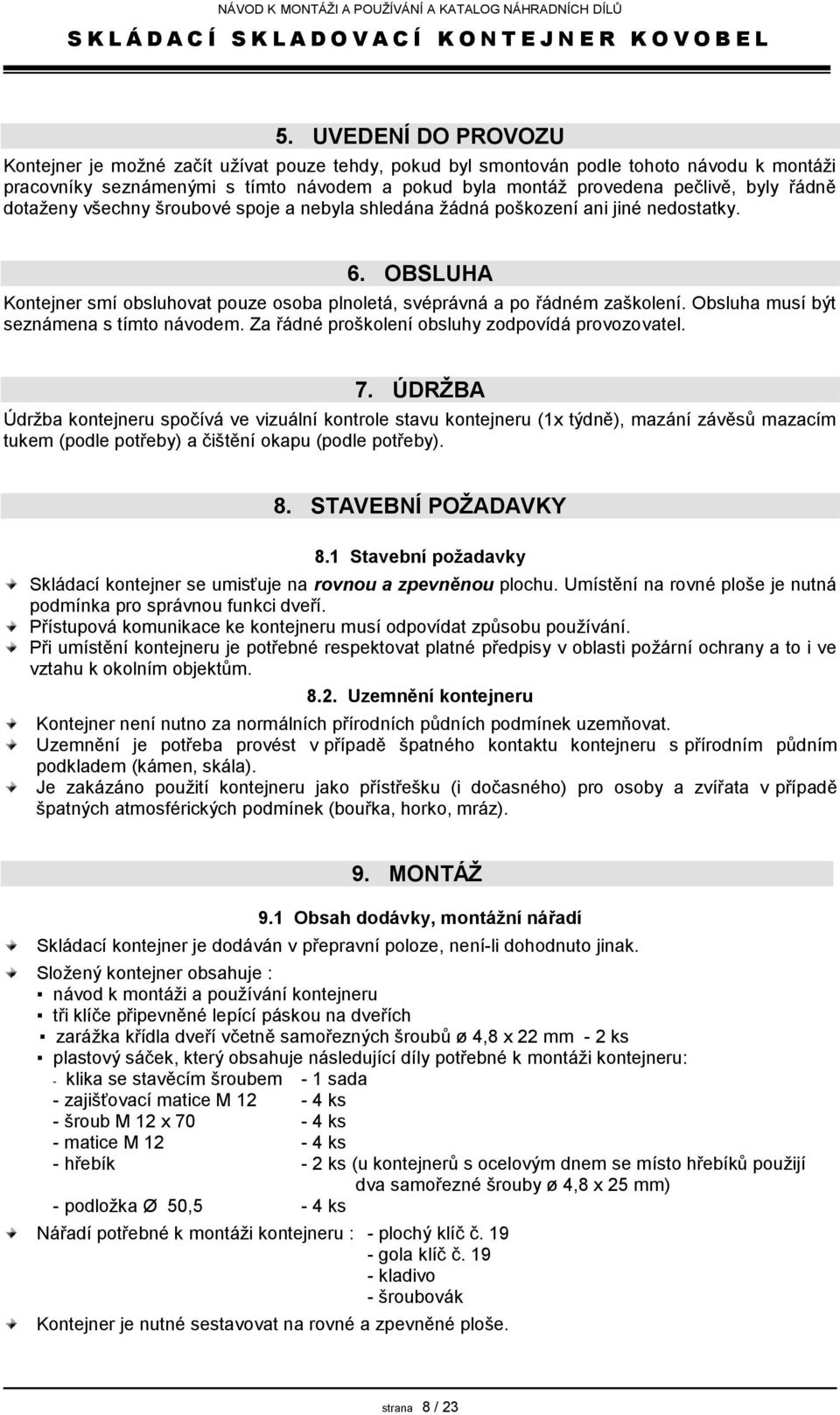 Obsluha musí být seznámena s tímto návodem. Za řádné proškolení obsluhy zodpovídá provozovatel. 7.