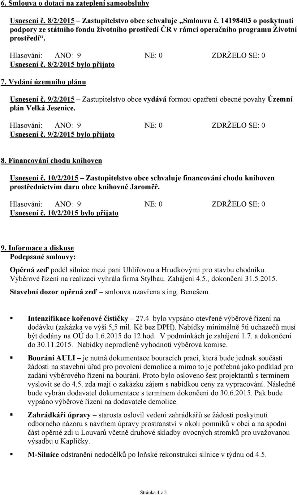 9/2/2015 Zastupitelstvo obce vydává formou opatření obecné povahy Územní plán Velká Jesenice. Usnesení č. 9/2/2015 bylo přijato 8. Financování chodu knihoven Usnesení č.