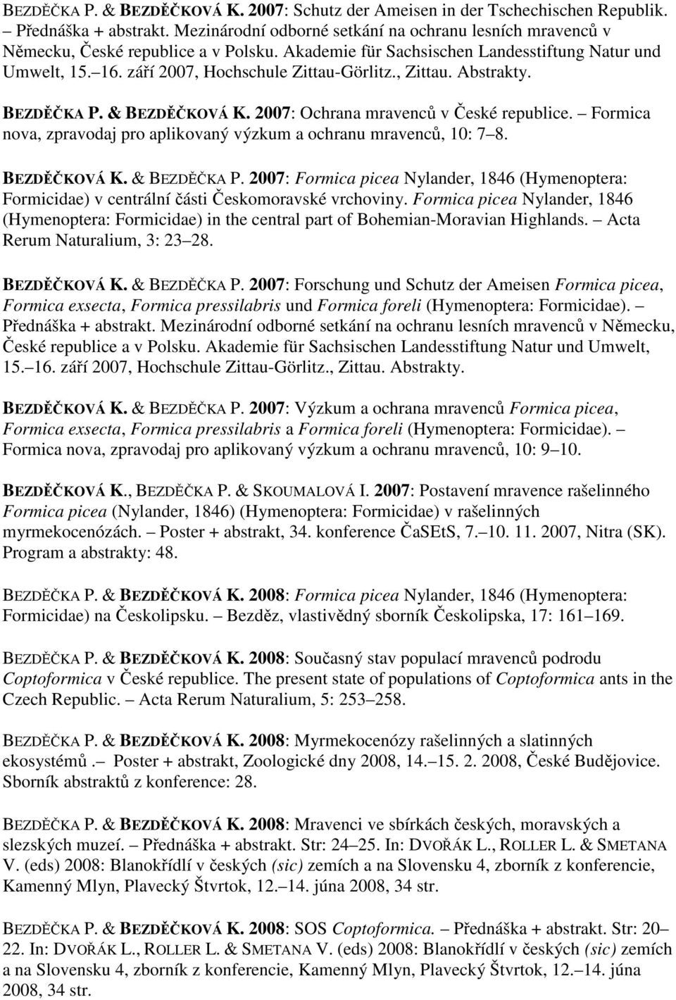 Formica nova, zpravodaj pro aplikovaný výzkum a ochranu mravenců, 10: 7 8. BEZDĚČKOVÁ K. & BEZDĚČKA P.