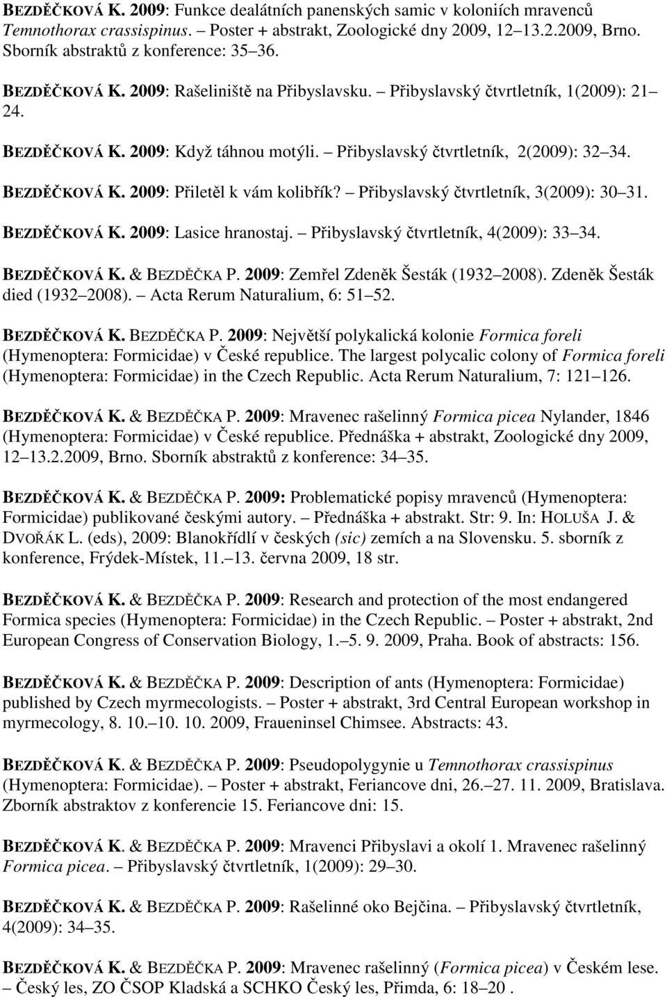 Přibyslavský čtvrtletník, 3(2009): 30 31. BEZDĚČKOVÁ K. 2009: Lasice hranostaj. Přibyslavský čtvrtletník, 4(2009): 33 34. BEZDĚČKOVÁ K. & BEZDĚČKA P. 2009: Zemřel Zdeněk Šesták (1932 2008).