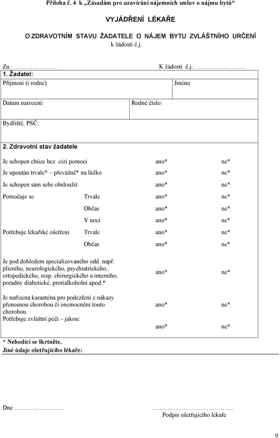 Zdravotní stav žadatele Je schopen chůze bez cizí pomoci ano* ne* Je upoután trvale* převážně* na lůžko ano* ne* Je schopen sám sebe obsloužit ano* ne* Pomočuje se Trvale ano* ne* Občas ano* ne* V