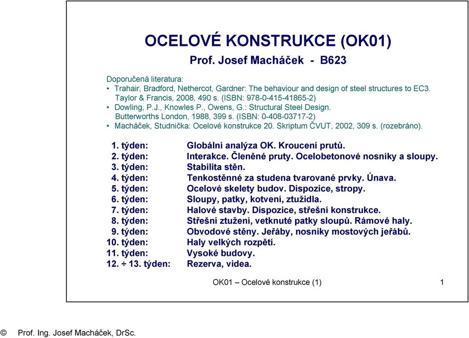 Skriptum ČVUT, 2002, 309 s. (rozebráno). 1. týden: Globální analýza OK. Kroucení prutů. 2. týden: Interakce. Členěné pruty. Ocelobetonové nosníky a sloupy. 3. týden: Stabilita stěn. 4.