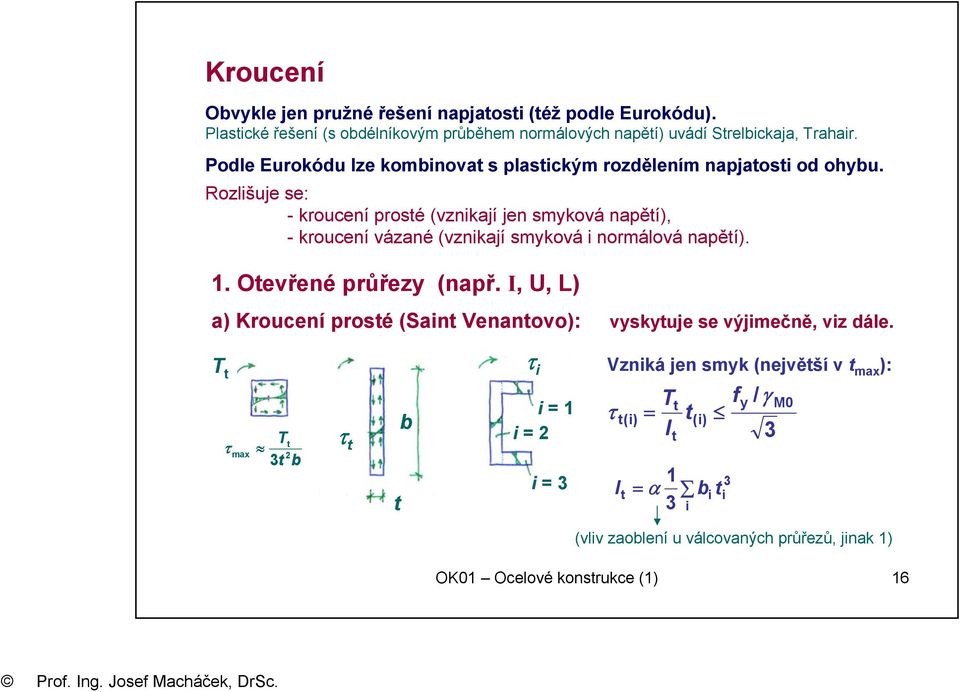 Rozlišuje se: - kroucení prosté (vznikají jen smyková napětí), - kroucení vázané (vznikají smyková i normálová napětí). 1. Otevřené průřezy (např.