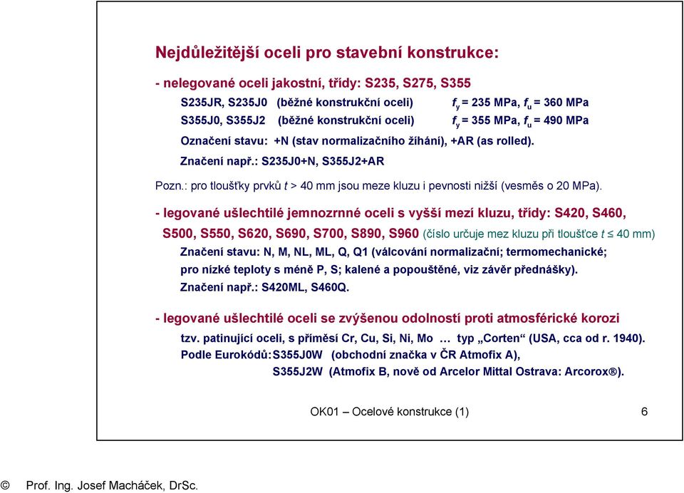 : pro tloušťky prvků t > 40 mm jsou meze kluzu i pevnosti nižší (vesměs o 20 MPa).