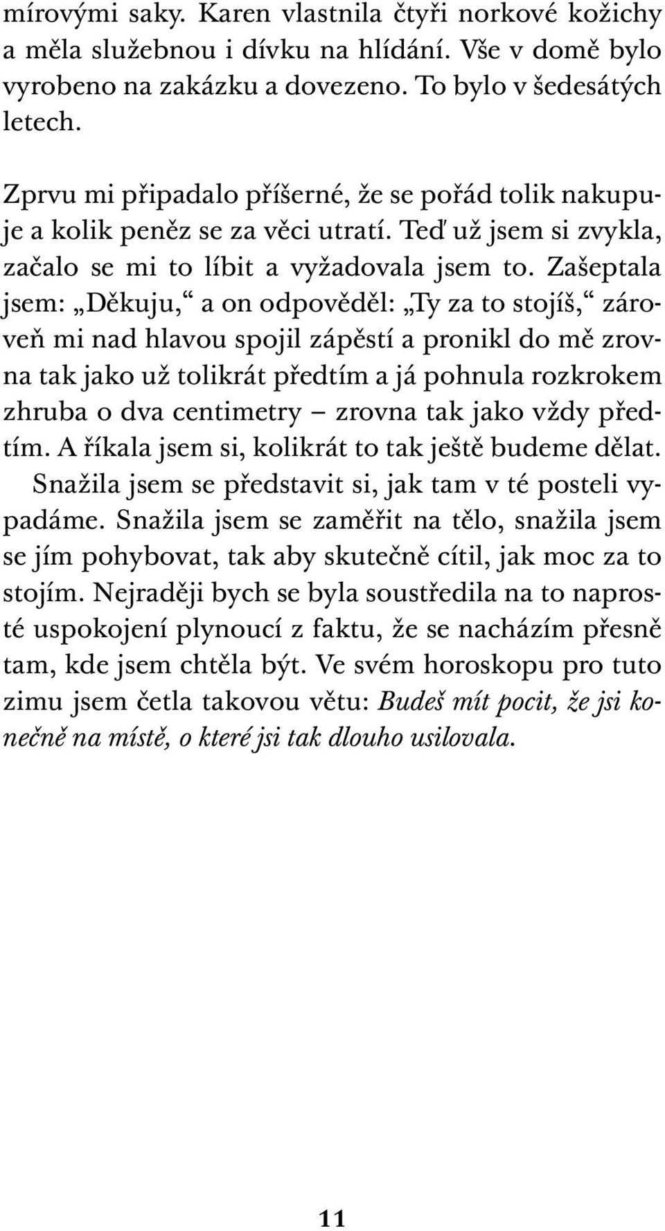 Zašeptala jsem: Děkuju, a on odpověděl: Ty za to stojíš, zároveň mi nad hlavou spojil zápěstí a pronikl do mě zrovna tak jako už tolikrát předtím a já pohnula rozkrokem zhruba o dva centimetry zrovna