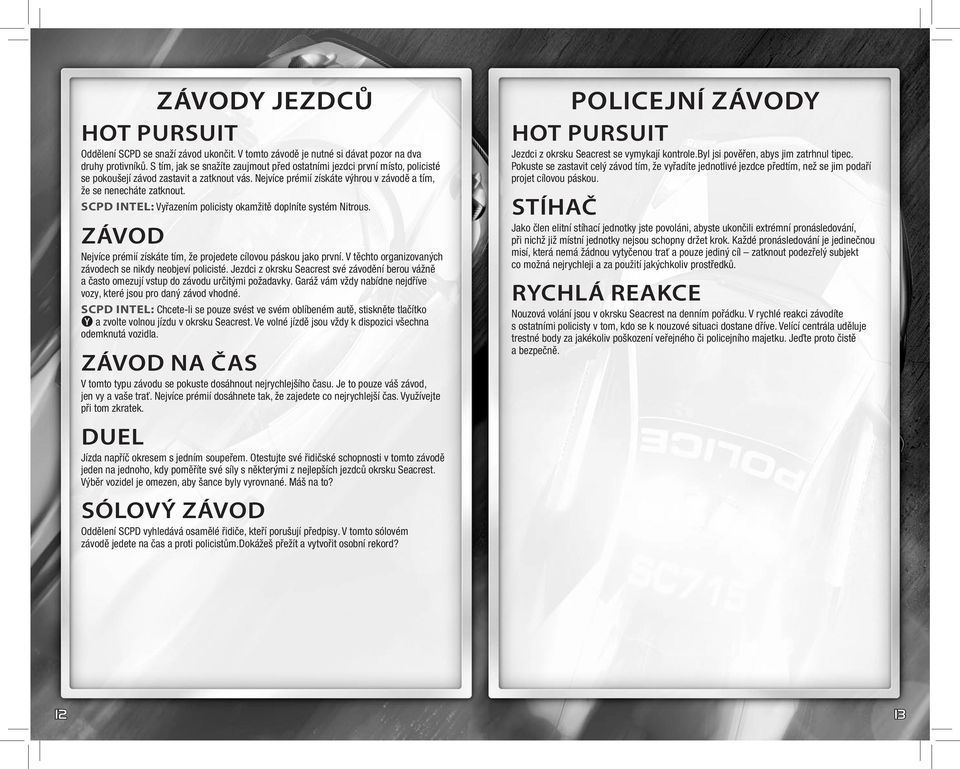 SCPD Intel: Vyřazením policisty okamžitě doplníte systém Nitrous. Závod Nejvíce prémií získáte tím, že projedete cílovou páskou jako první.