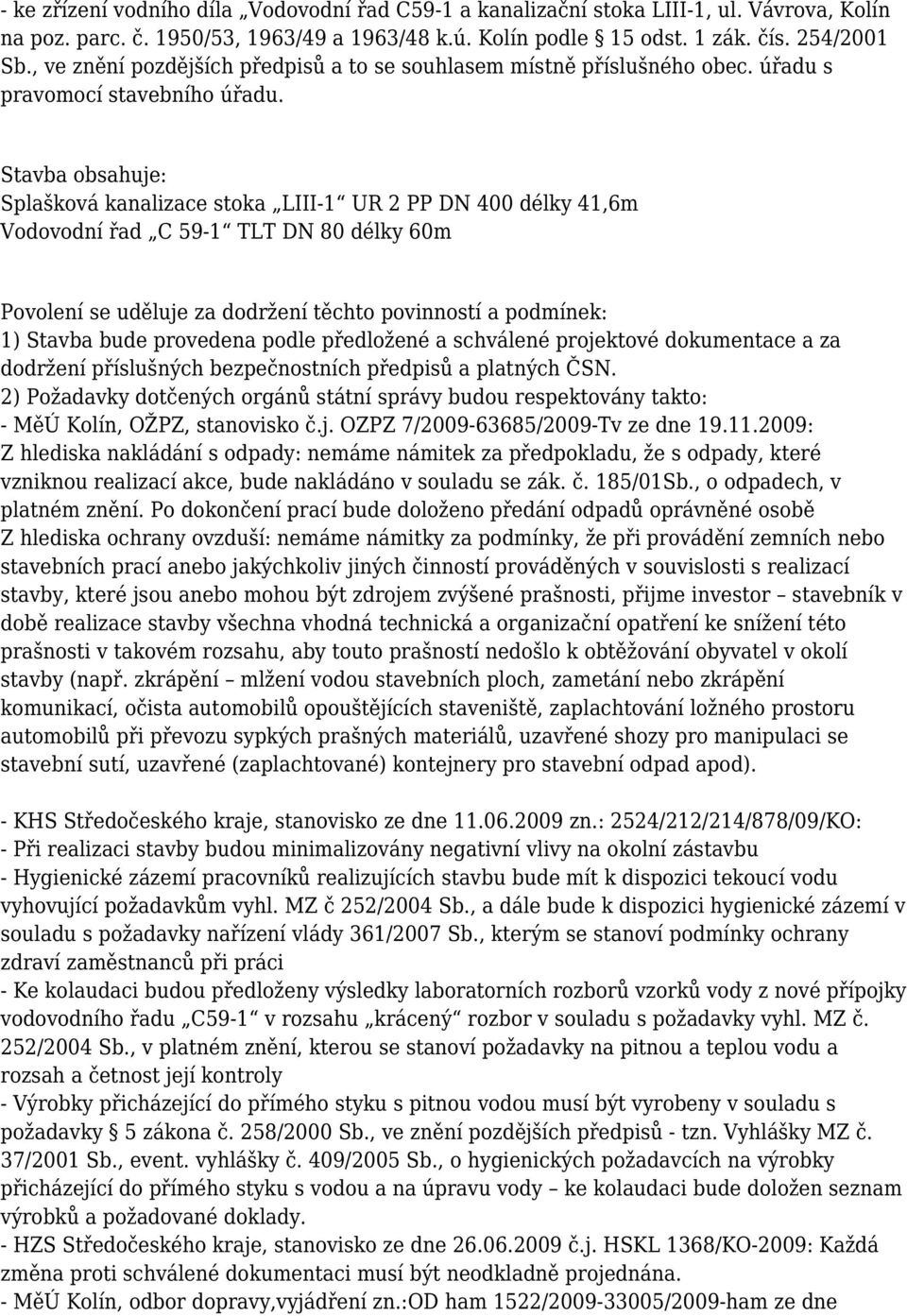 Stavba obsahuje: Splašková kanalizace stoka LIII-1 UR 2 PP DN 400 délky 41,6m Vodovodní řad C 59-1 TLT DN 80 délky 60m Povolení se uděluje za dodržení těchto povinností a podmínek: 1) Stavba bude