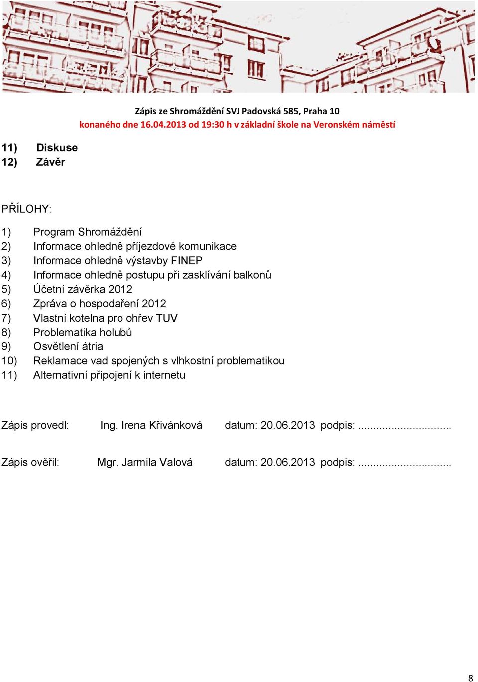 Vlastní kotelna pro ohřev TUV 8) Problematika holubů 9) Osvětlení átria 10) Reklamace vad spojených s vlhkostní problematikou 11) Alternativní