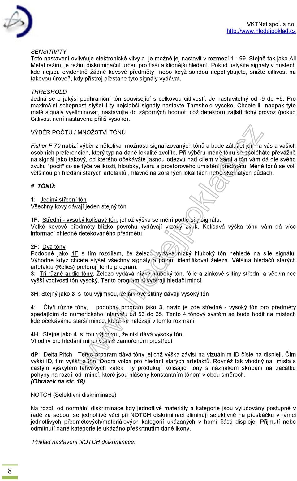 THRESHOLD Jedná se o jakýsi podhraniční tón související s celkovou citlivostí. Je nastavitelný od -9 do +9. Pro maximální schopnost slyšet i ty nejslabší signály nastavte Threshold vysoko.