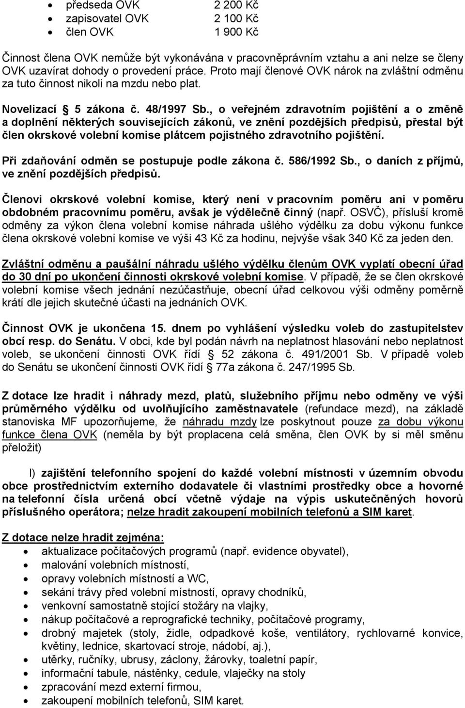 , o veřejném zdravotním pojištění a o změně a doplnění některých souvisejících zákonů, ve znění pozdějších předpisů, přestal být člen okrskové volební komise plátcem pojistného zdravotního pojištění.