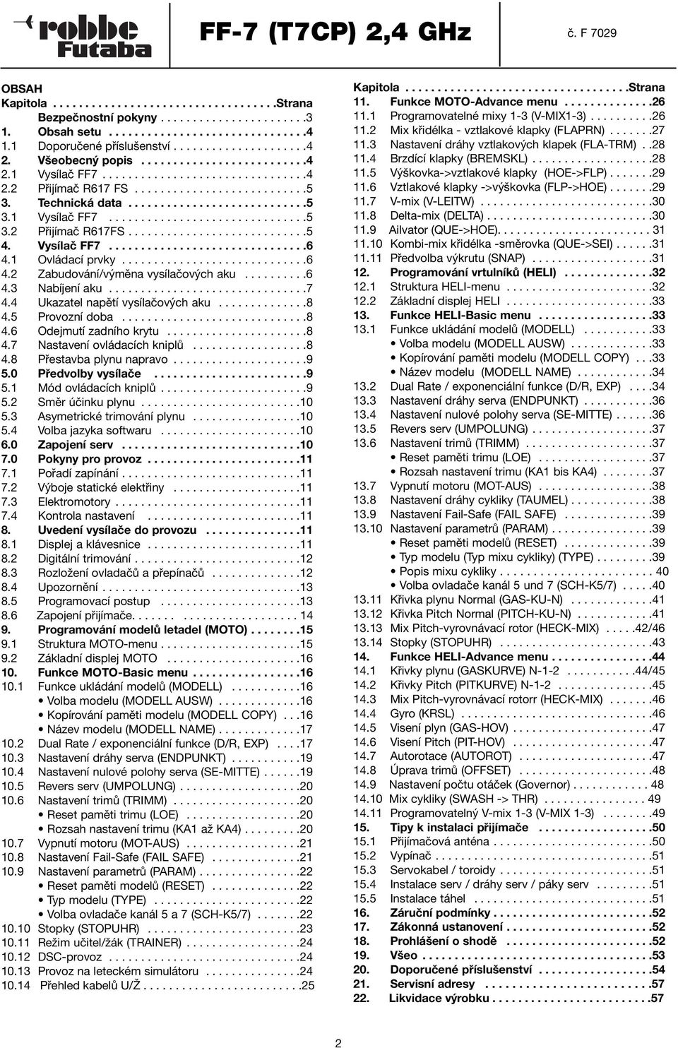 ...........................5 4. Vysílač FF7...............................6 4.1 Ovládací prvky.............................6 4.2 Zabudování/výměna vysílačových aku..........6 4.3 Nabíjení aku...............................7 4.