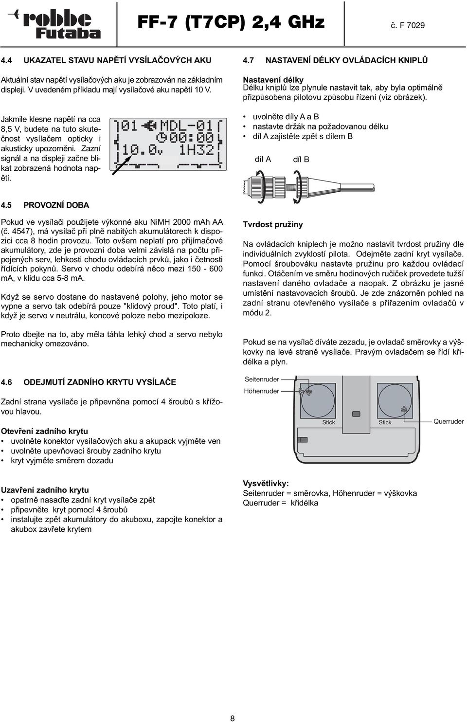 7 NASTAVENÍ DÉLKY OVLÁDACÍCH KNIPLŮ Nastavení délky Délku kniplů lze plynule nastavit tak, aby byla optimálně přizpůsobena pilotovu způsobu řízení (viz obrázek).