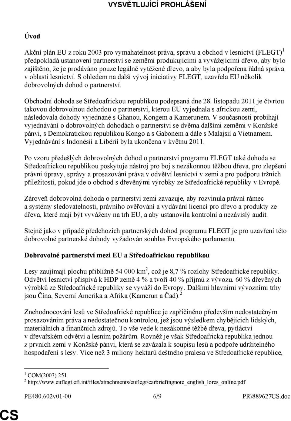 S ohledem na další vývoj iniciativy FLEGT, uzavřela EU několik dobrovolných dohod o partnerství. Obchodní dohoda se Středoafrickou republikou podepsaná dne 28.