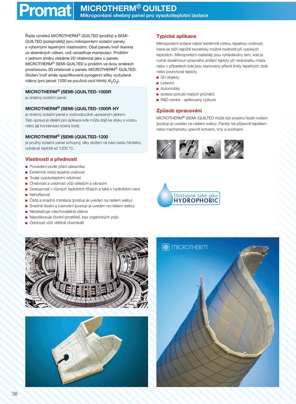 Prošitím v jednom směru získáme 2D ohebnost jako u panelu MICROTHERM SEMIQUILTED a prošitím ve dvou směrech prostorovou 3D ohebnost u panelu MICROTHERM QUILTED.