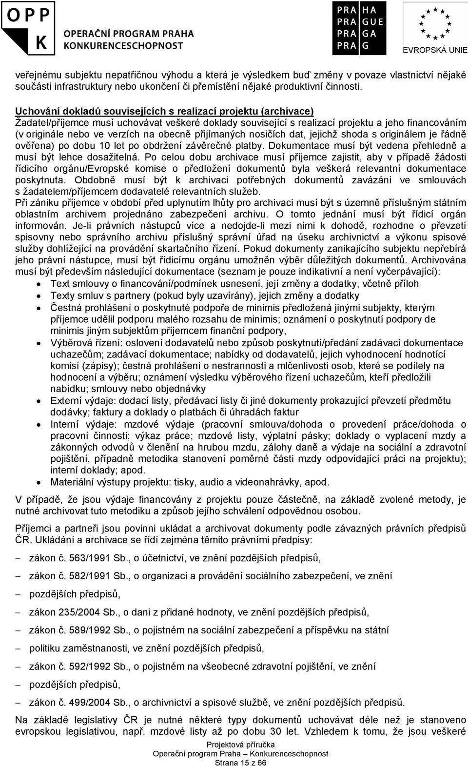 obecně přijímaných nosičích dat, jejichž shoda s originálem je řádně ověřena) po dobu 10 let po obdržení závěrečné platby. Dokumentace musí být vedena přehledně a musí být lehce dosažitelná.