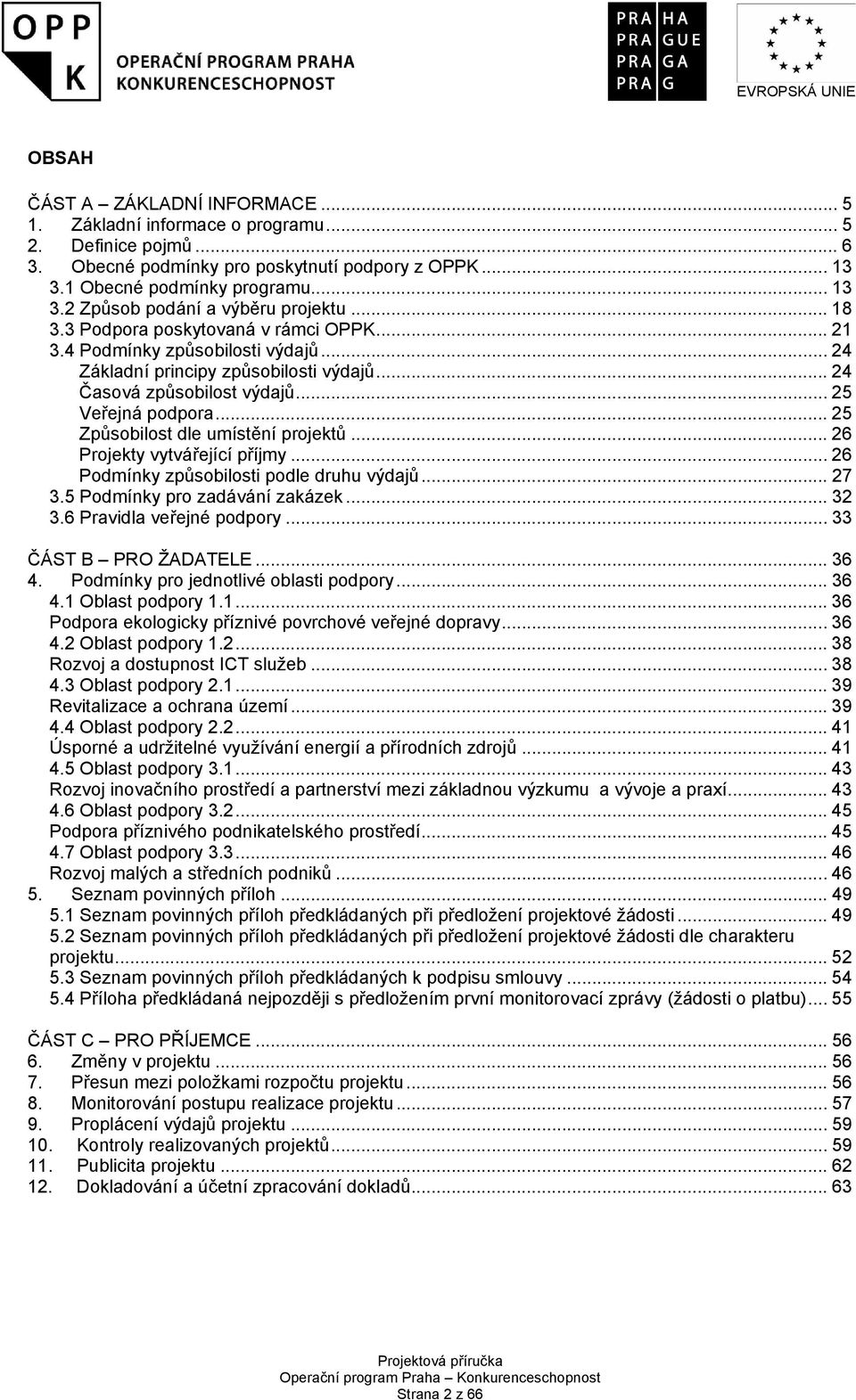 .. 25 Způsobilost dle umístění projektů... 26 Projekty vytvářející příjmy... 26 Podmínky způsobilosti podle druhu výdajů... 27 3.5 Podmínky pro zadávání zakázek... 32 3.6 Pravidla veřejné podpory.