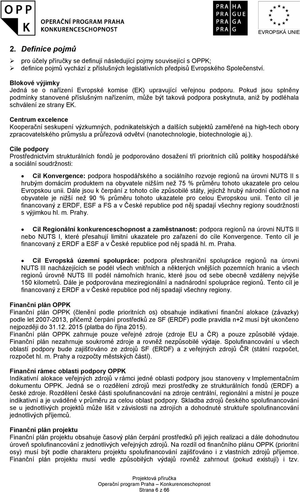 Pokud jsou splněny podmínky stanovené příslušným nařízením, může být taková podpora poskytnuta, aniž by podléhala schválení ze strany EK.