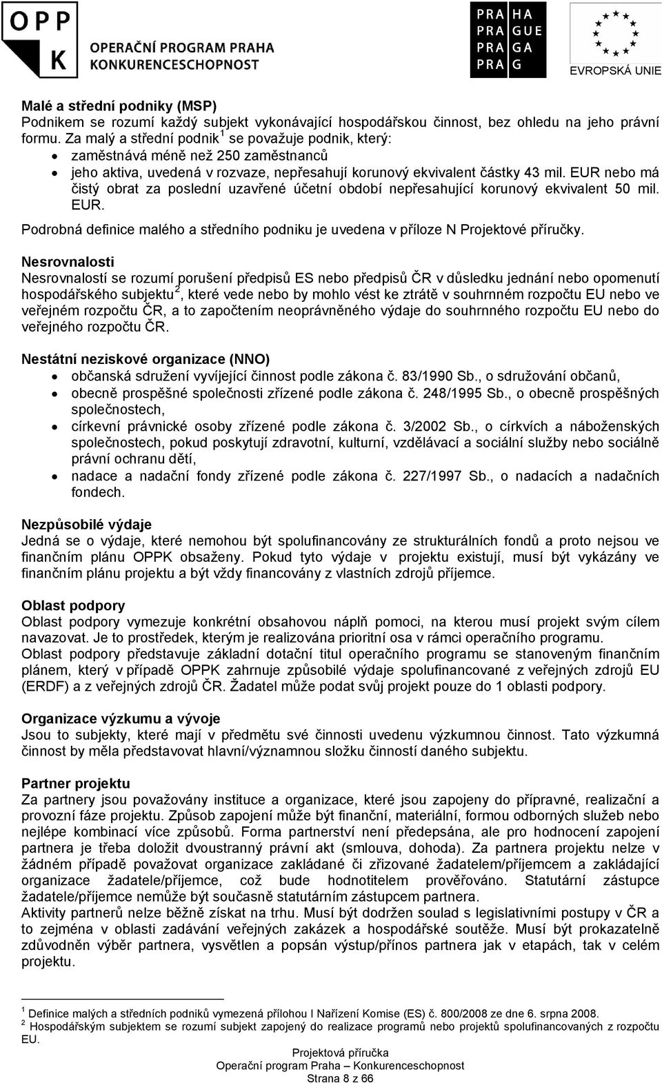 EUR nebo má čistý obrat za poslední uzavřené účetní období nepřesahující korunový ekvivalent 50 mil. EUR. Podrobná definice malého a středního podniku je uvedena v příloze N Projektové příručky.