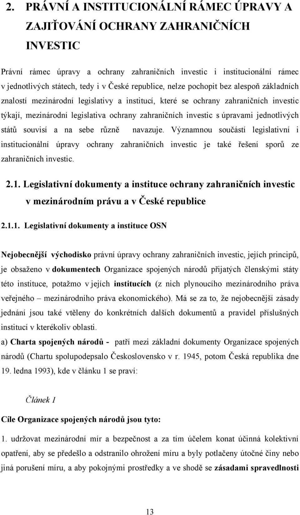 úpravami jednotlivých státŧ souvisí a na sebe rŧzně navazuje. Významnou součástí legislativní i institucionální úpravy ochrany zahraničních investic je také řešení sporŧ ze zahraničních investic. 2.1.