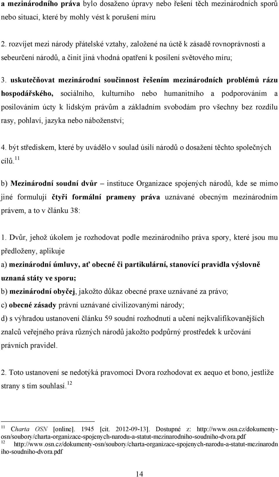 uskutečňovat mezinárodní součinnost řešením mezinárodních problémŧ rázu hospodářského, sociálního, kulturního nebo humanitního a podporováním a posilováním úcty k lidským právŧm a základním svobodám