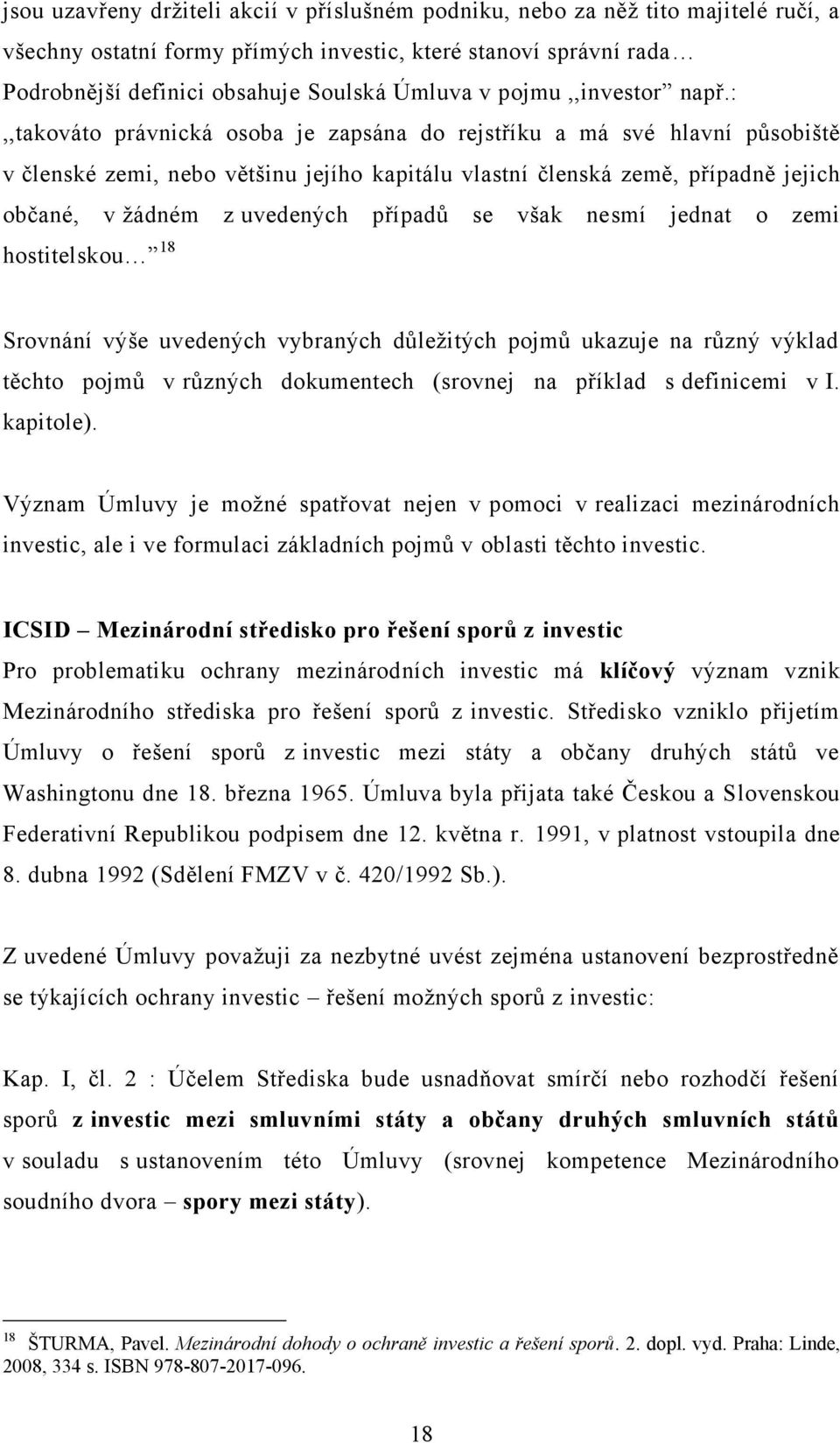 :,,takováto právnická osoba je zapsána do rejstříku a má své hlavní pŧsobiště v členské zemi, nebo většinu jejího kapitálu vlastní členská země, případně jejich občané, v ţádném z uvedených případŧ