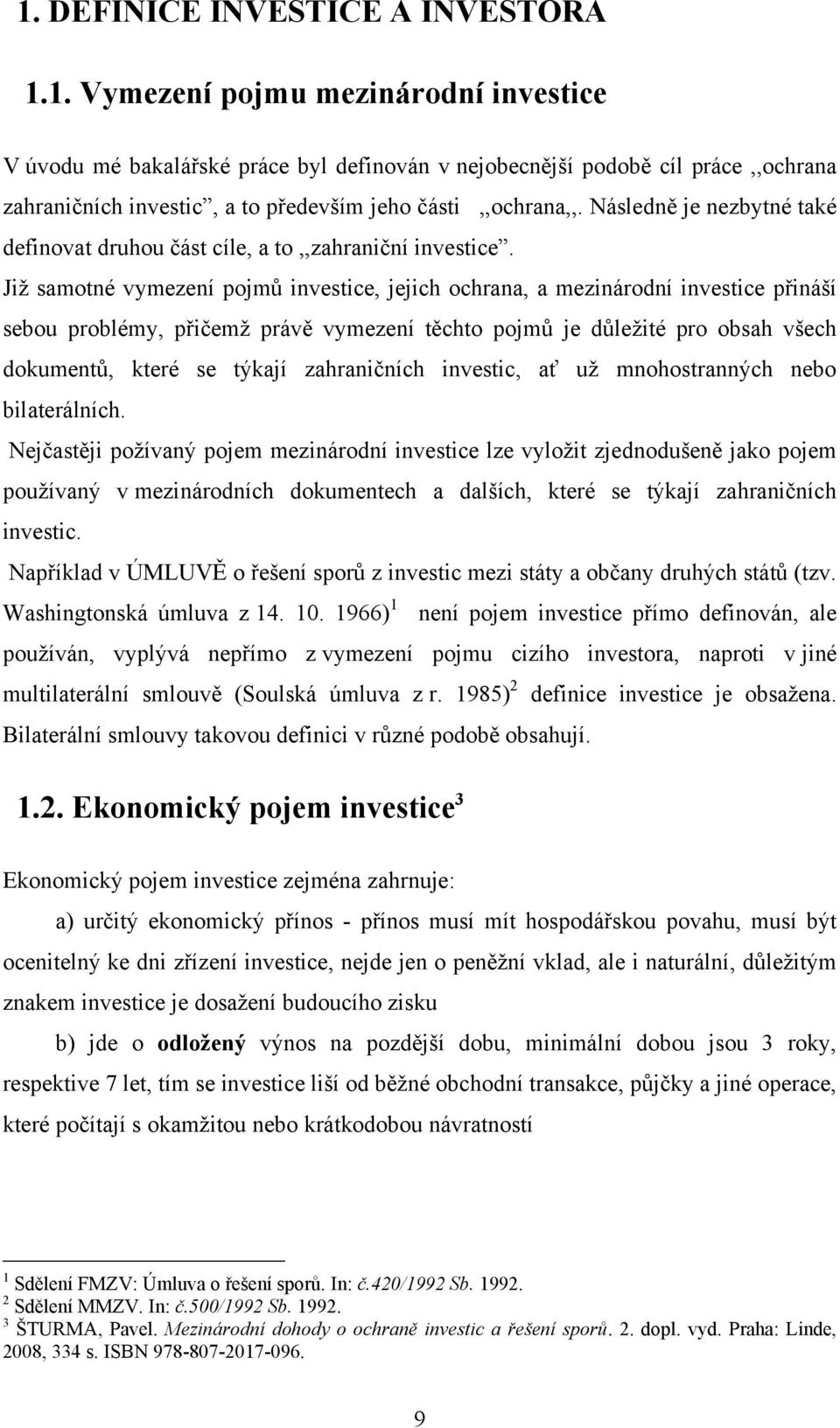 Jiţ samotné vymezení pojmŧ investice, jejich ochrana, a mezinárodní investice přináší sebou problémy, přičemţ právě vymezení těchto pojmŧ je dŧleţité pro obsah všech dokumentŧ, které se týkají