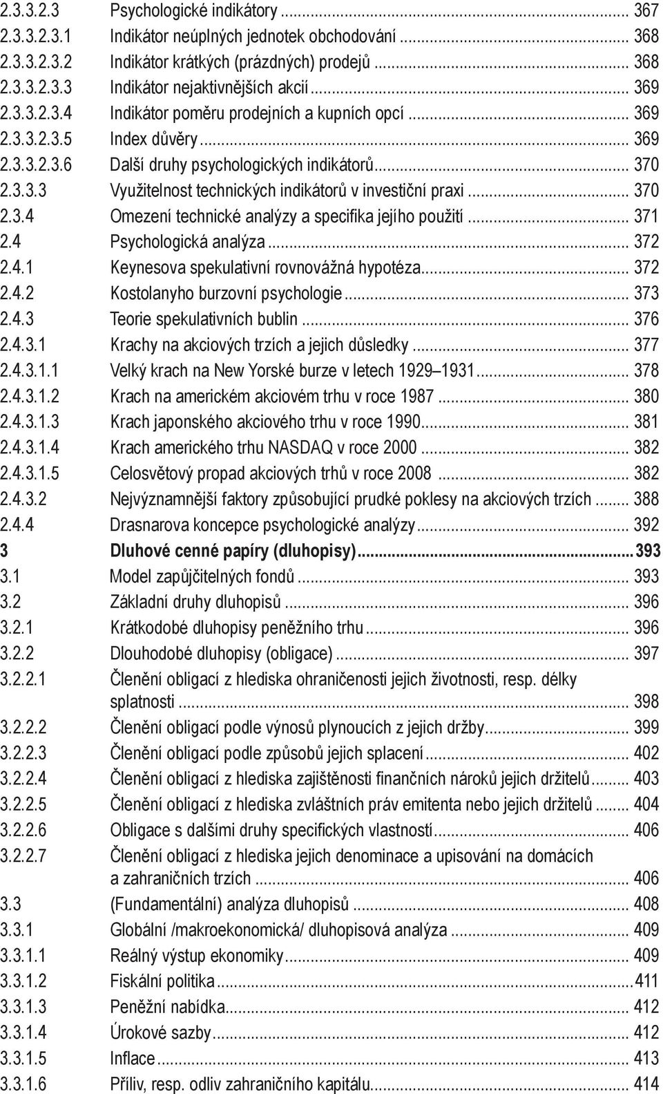 .. 370 2.3.4 Omezení technické analýzy a specifika jejího použití... 371 2.4 Psychologická analýza... 372 2.4.1 Keynesova spekulativní rovnovážná hypotéza... 372 2.4.2 Kostolanyho burzovní psychologie.