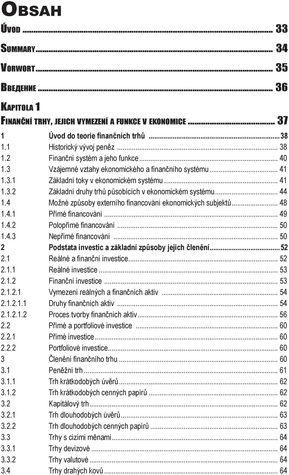 .. 44 1.4 Možné způsoby externího financování ekonomických subjektů... 48 1.4.1 Přímé financování... 49 1.4.2 Polopřímé financování... 50 1.4.3 Nepřímé financování.