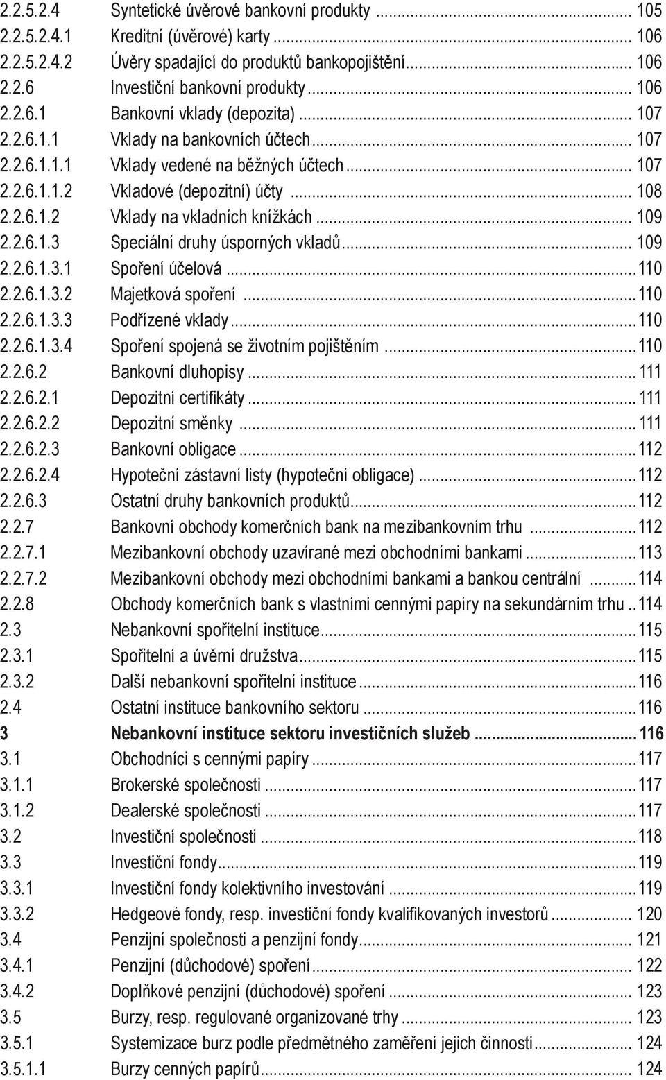 .. 109 2.2.6.1.3 Speciální druhy úsporných vkladů... 109 2.2.6.1.3.1 Spoření účelová...110 2.2.6.1.3.2 Majetková spoření...110 2.2.6.1.3.3 Podřízené vklady...110 2.2.6.1.3.4 Spoření spojená se životním pojištěním.