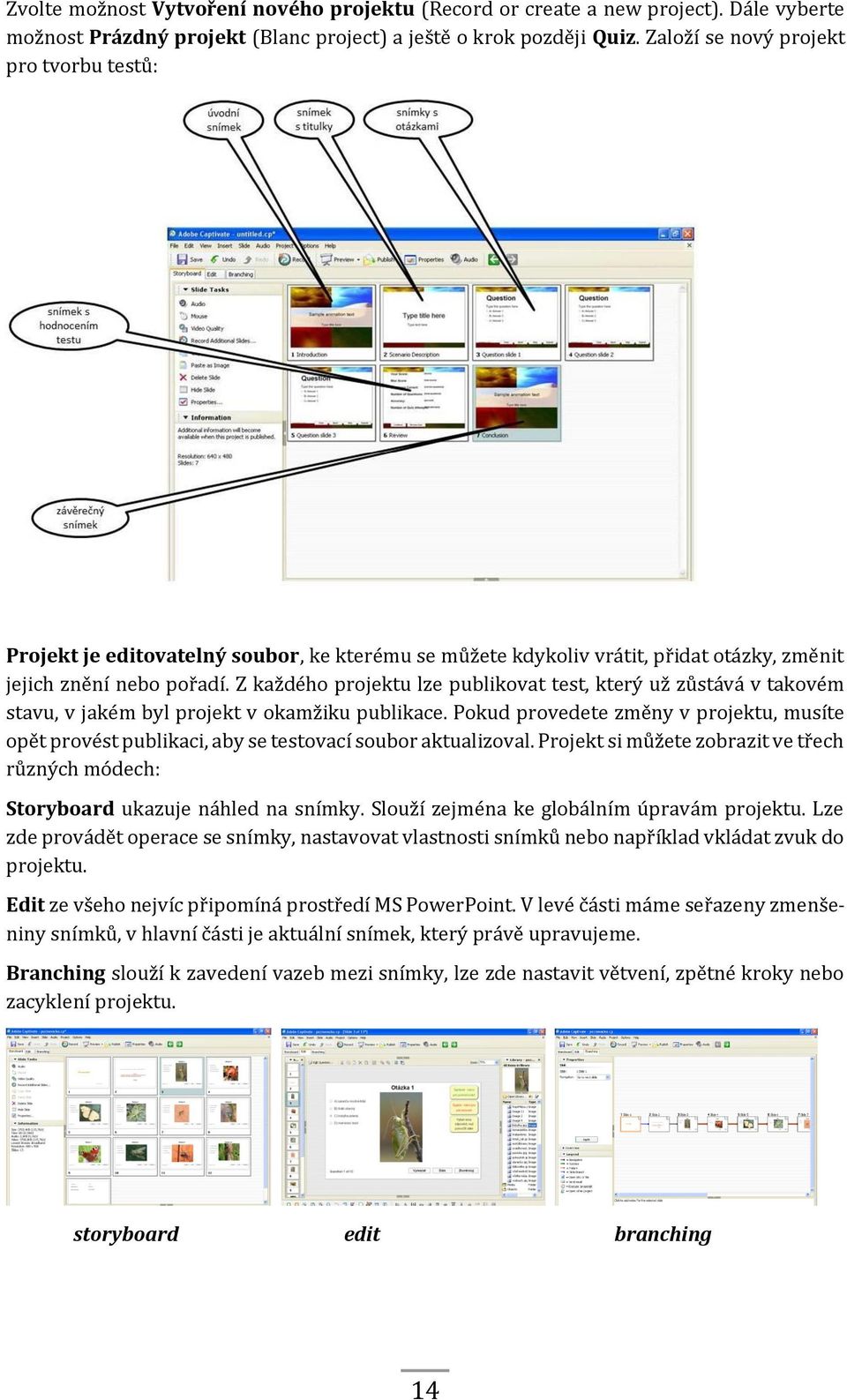 Z každého projektu lze publikovat test, který už zůstává v takovém stavu, v jakém byl projekt v okamžiku publikace.