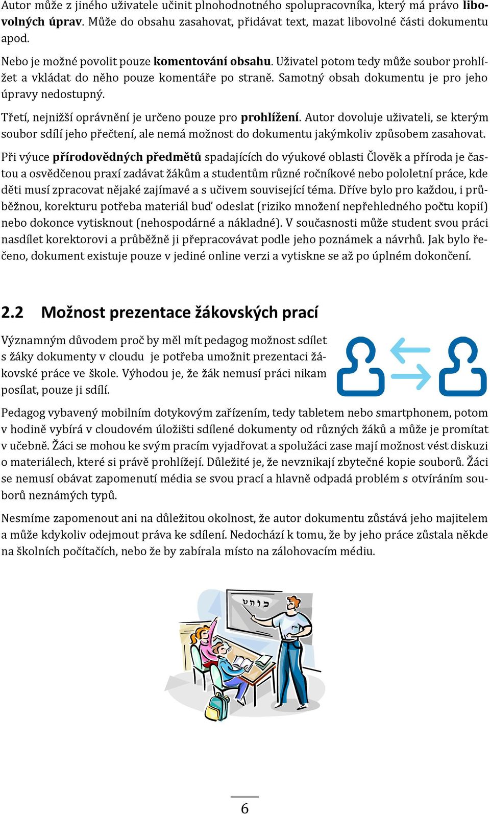 Třetí, nejnižší oprávnění je určeno pouze pro prohlížení. Autor dovoluje uživateli, se kterým soubor sdílí jeho přečtení, ale nemá možnost do dokumentu jakýmkoliv způsobem zasahovat.