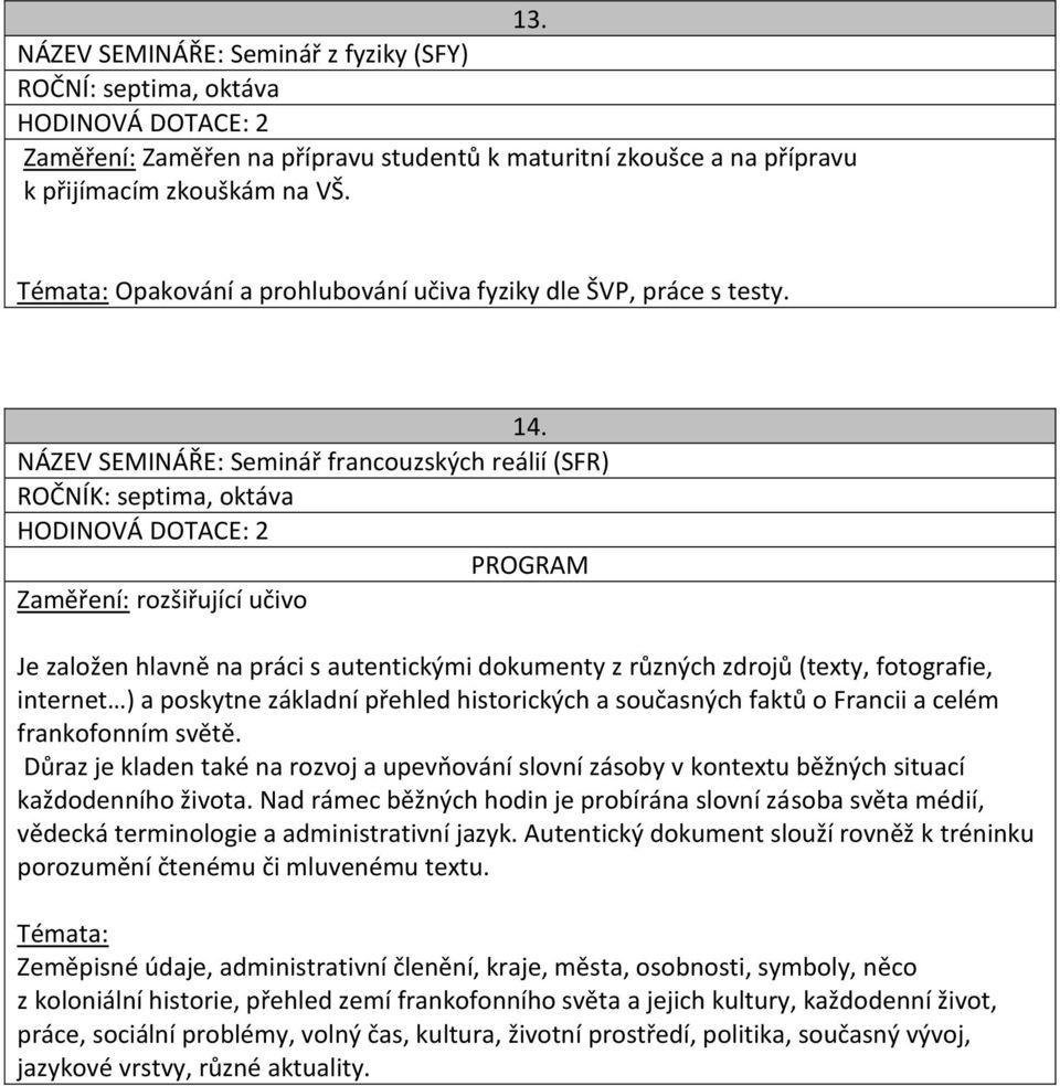 NÁZEV SEMINÁŘE: Seminář francouzských reálií (SFR) ROČNÍK: septima, oktáva Je založen hlavně na práci s autentickými dokumenty z různých zdrojů (texty, fotografie, internet ) a poskytne základní