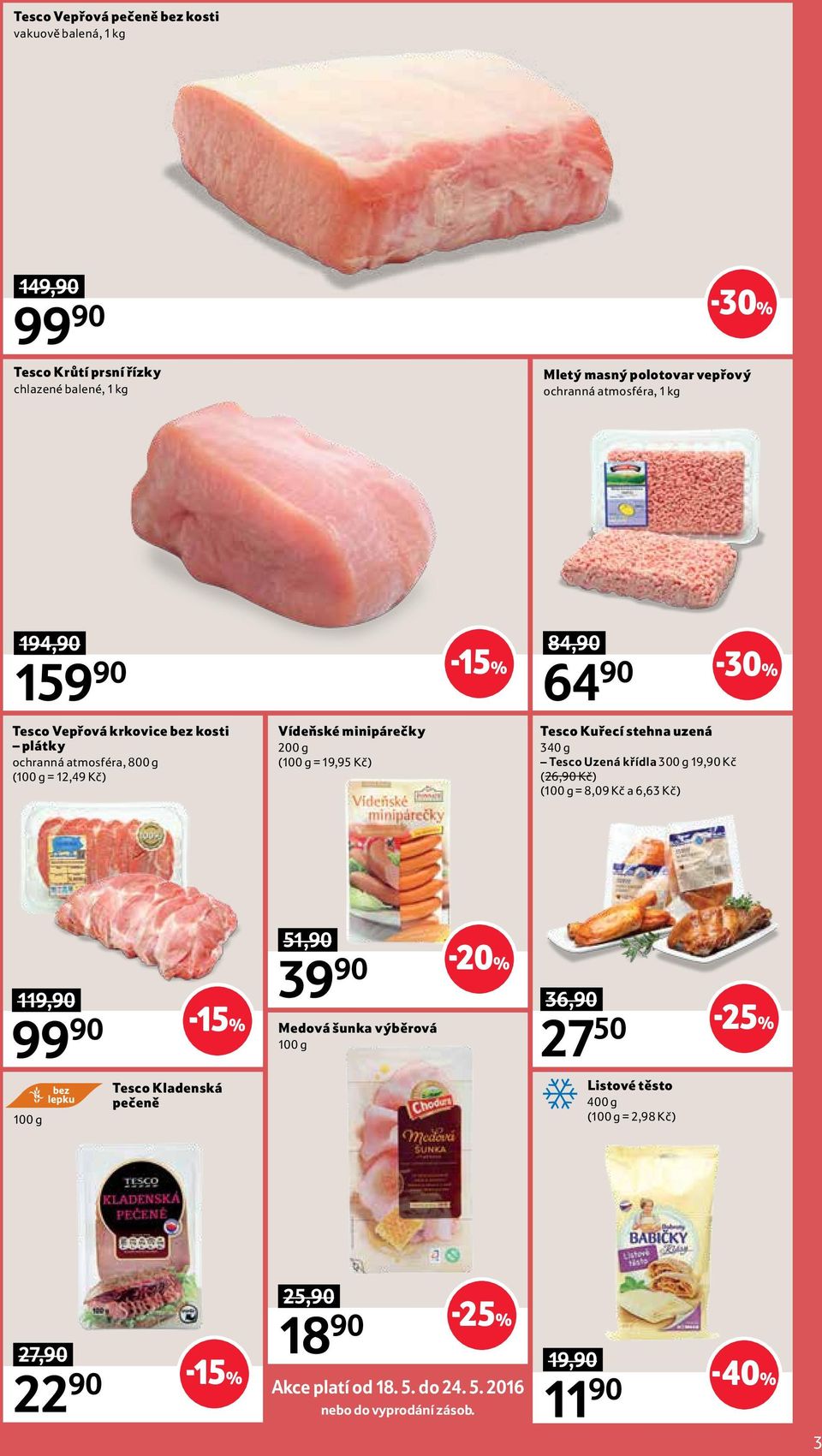 Kč) 84,90 64 90 Tesco Kuřecí stehna uzená 340 g Tesco Uzená křídla 300 g 19,90 Kč (26,90 Kč) (100 g = 8,09 Kč a 6,63 Kč) 119,90 9 51,90 3 Medová šunka