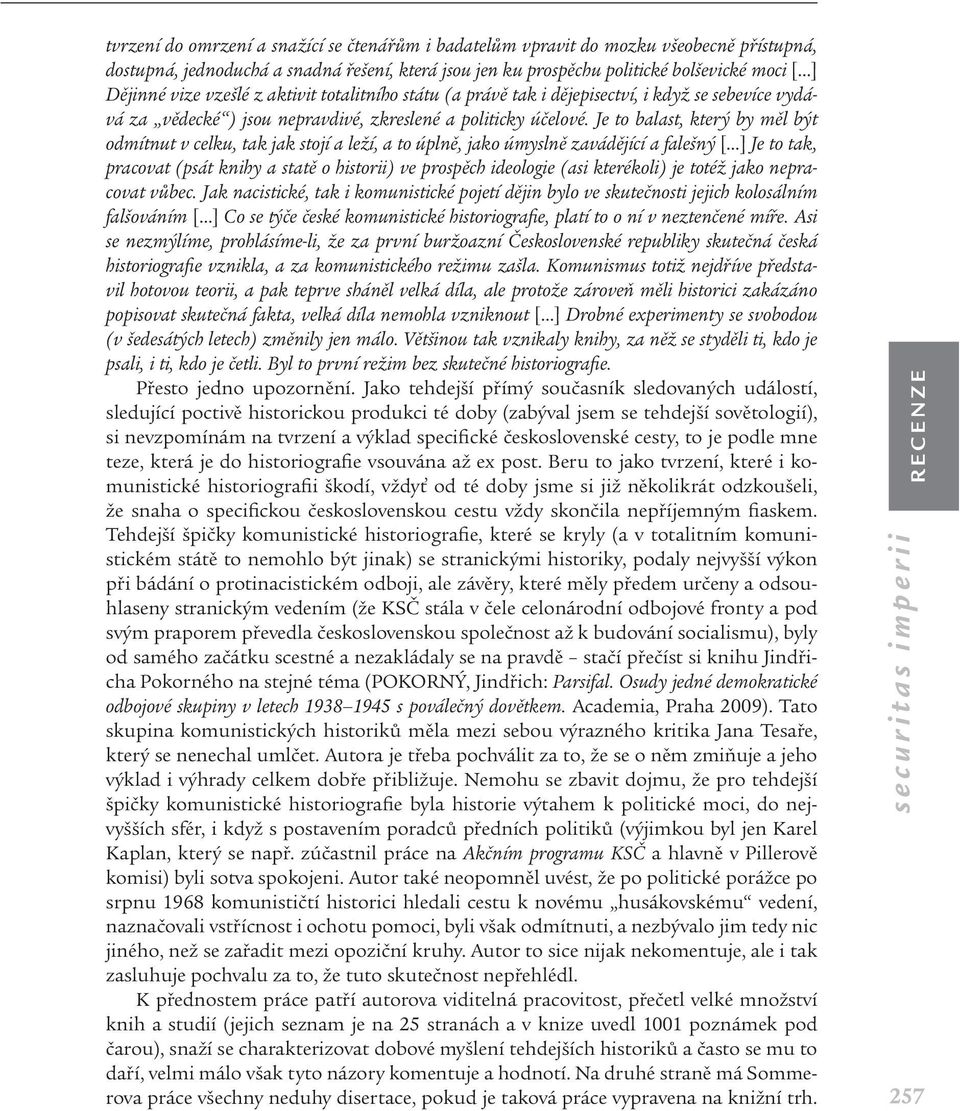 Je to balast, který by měl být odmítnut v celku, tak jak stojí a leží, a to úplně, jako úmyslně zavádějící a falešný [ ] Je to tak, pracovat (psát knihy a statě o historii) ve prospěch ideologie (asi