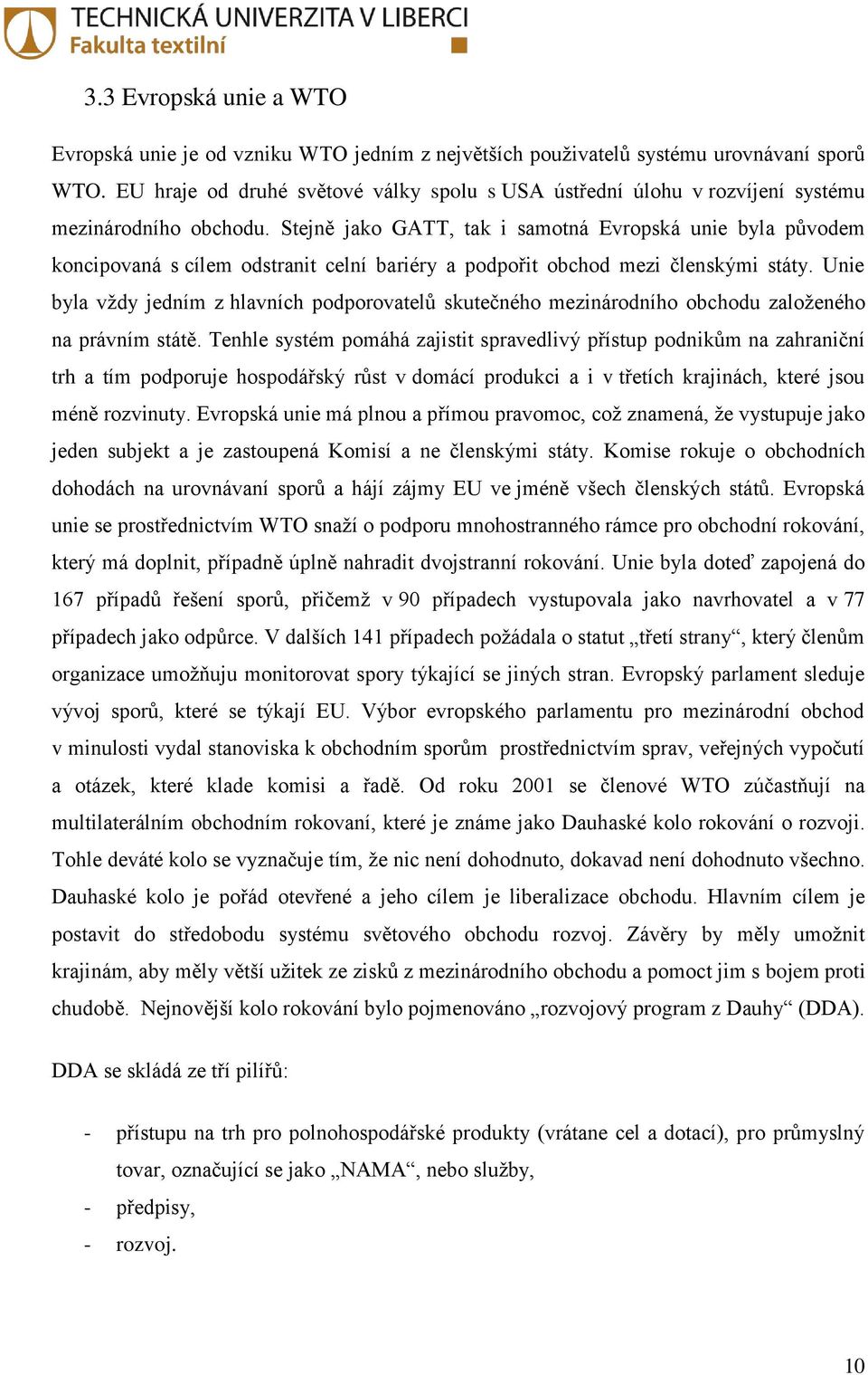 Stejně jako GATT, tak i samotná Evropská unie byla původem koncipovaná s cílem odstranit celní bariéry a podpořit obchod mezi členskými státy.