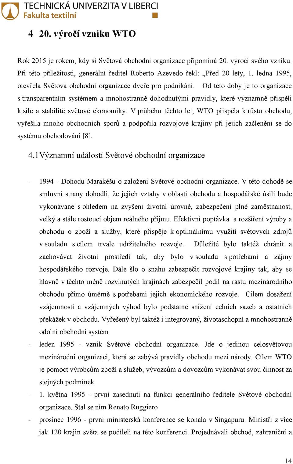 Od této doby je to organizace s transparentním systémem a mnohostranně dohodnutými pravidly, které významně přispěli k síle a stabilitě světové ekonomiky.