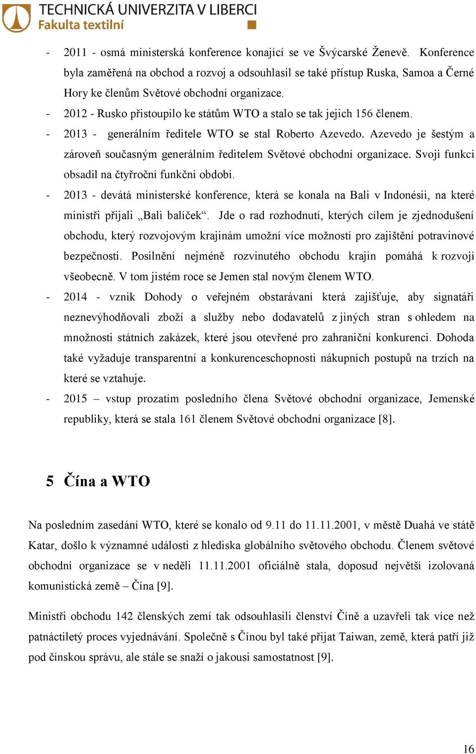 - 2012 - Rusko přistoupilo ke státům WTO a stalo se tak jejich 156 členem. - 2013 - generálním ředitele WTO se stal Roberto Azevedo.