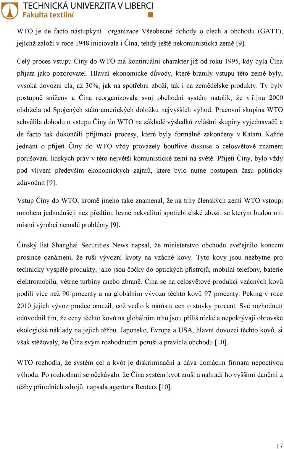 Hlavní ekonomické důvody, které bránily vstupu této země byly, vysoká dovozní cla, aţ 30%, jak na spotřební zboţí, tak i na zemědělské produkty.