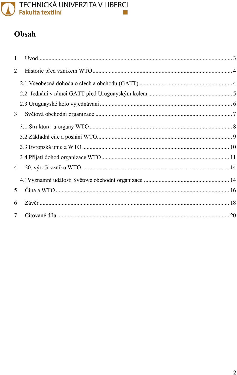 2 Základní cíle a poslání WTO... 9 3.3 Evropská unie a WTO... 10 3.4 Přijatí dohod organizace WTO... 11 4 20.