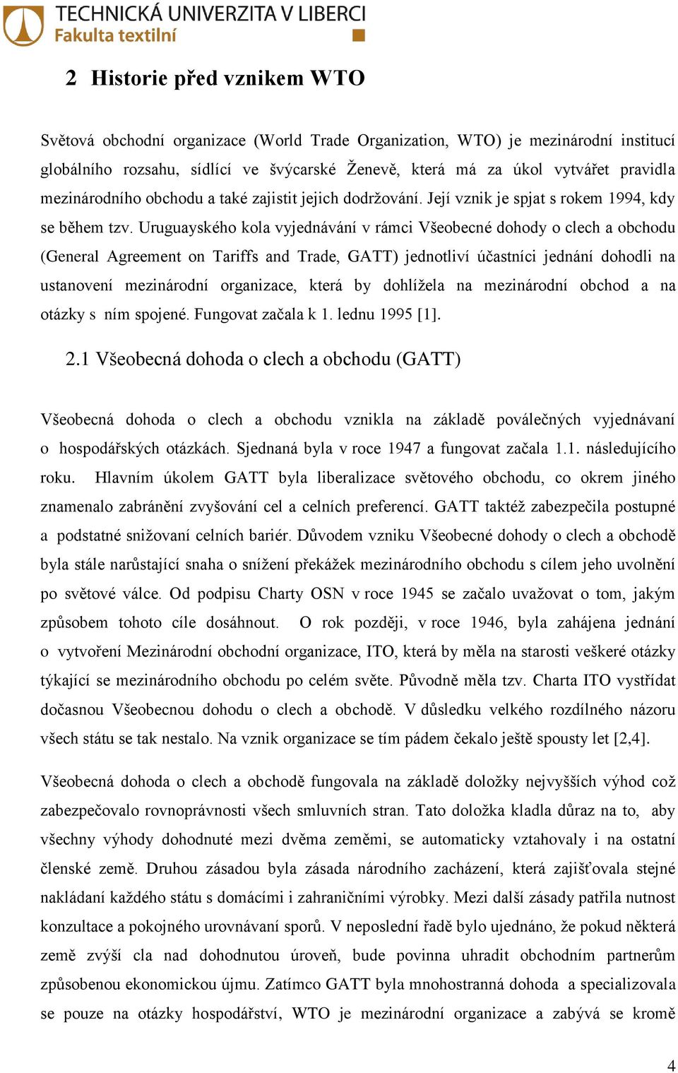 Uruguayského kola vyjednávání v rámci Všeobecné dohody o clech a obchodu (General Agreement on Tariffs and Trade, GATT) jednotliví účastníci jednání dohodli na ustanovení mezinárodní organizace,