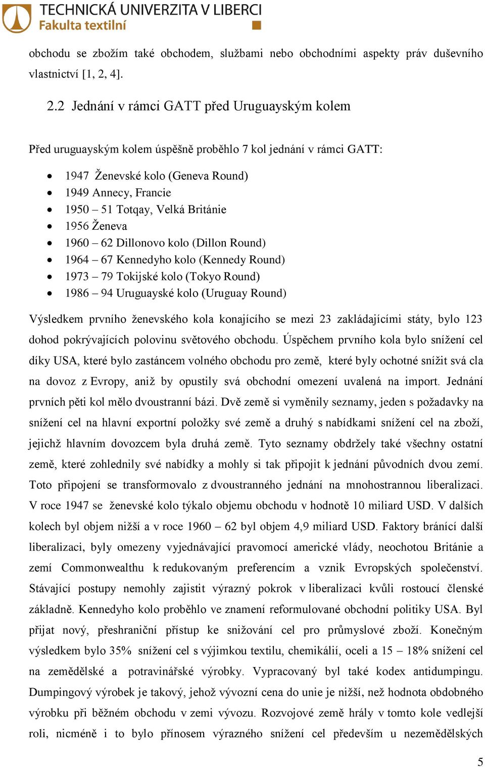 2 Jednání v rámci GATT před Uruguayským kolem Před uruguayským kolem úspěšně proběhlo 7 kol jednání v rámci GATT: 1947 Ţenevské kolo (Geneva Round) 1949 Annecy, Francie 1950 51 Totqay, Velká Británie