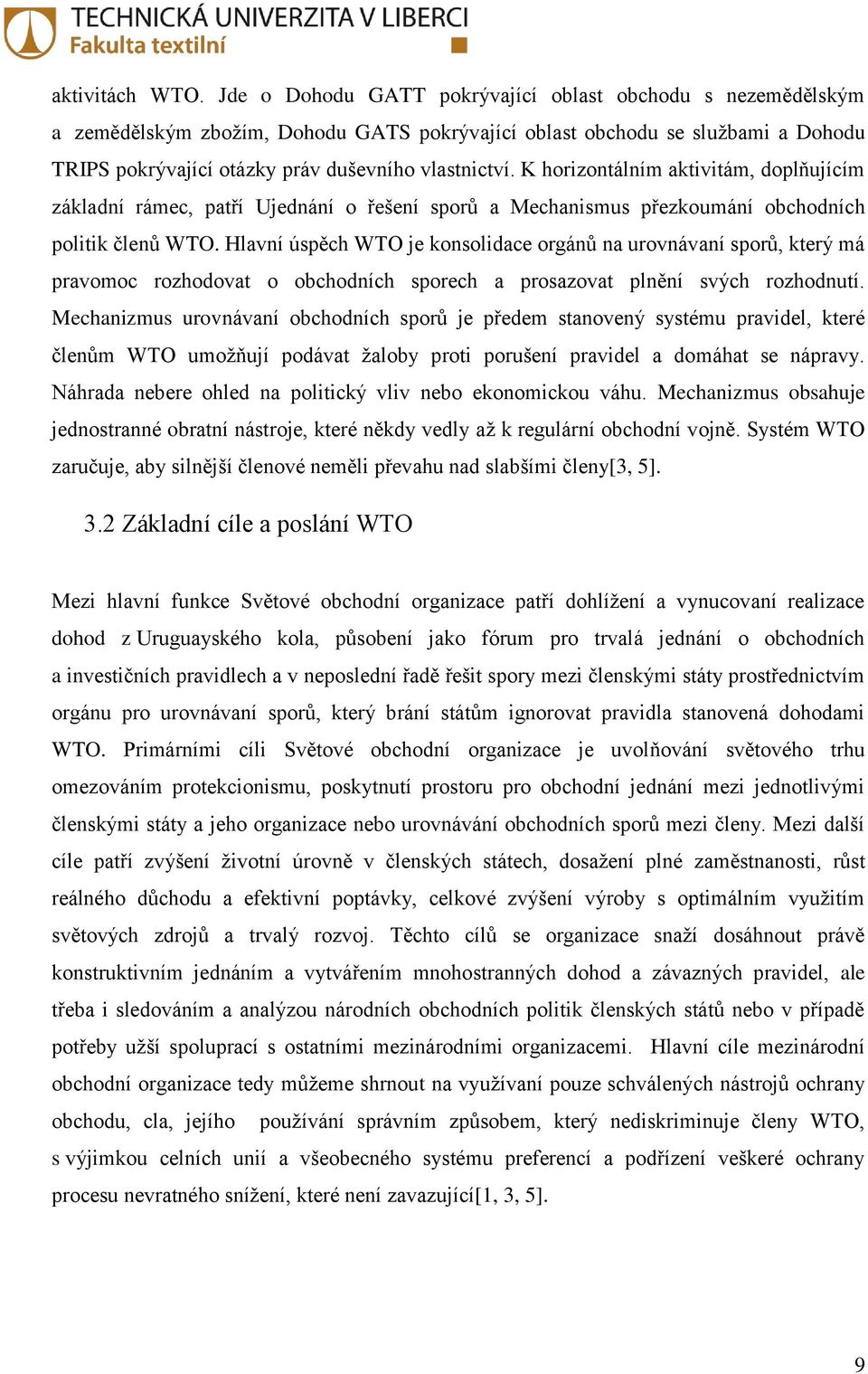 K horizontálním aktivitám, doplňujícím základní rámec, patří Ujednání o řešení sporů a Mechanismus přezkoumání obchodních politik členů WTO.